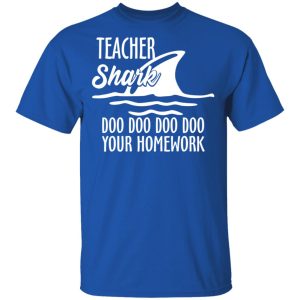 Teacher Shark Doo Doo Doo Doo Your Homework T-Shirts, Hoodies, Sweater 3 Teacher Shark Doo Doo Doo Doo Your Homework T Shirts Hoodies Sweater 12