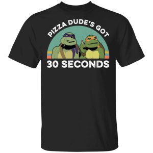 Teenage Mutant Ninja Turtles Pizza Dudes Got 30 Seconds T Shirts 1