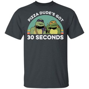 Teenage Mutant Ninja Turtles Pizza Dude's Got 30 Seconds T-Shirts 1 Teenage Mutant Ninja Turtles Pizza Dudes Got 30 Seconds T Shirts 10