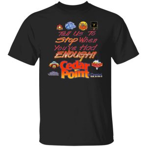 Tell Us To Stop When You’ve Had Enough Cedar Point T-Shirts, Hoodies, Sweater Tell Us To Stop When You’ve Had Enough Cedar Point T-Shirts, Hoodies, Sweater
