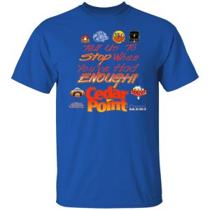 Tell Us To Stop When You’ve Had Enough Cedar Point T-Shirts, Hoodies, Sweater Tell Us To Stop When You’ve Had Enough Cedar Point T-Shirts, Hoodies, Sweater
