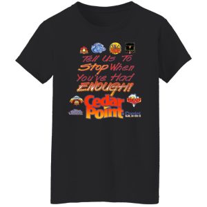 Tell Us To Stop When You've Had Enough Cedar Point T-Shirts, Hoodies, Sweater 2 Tell Us To Stop When Youve Had Enough Cedar Point T Shirts Hoodies Sweater 11
