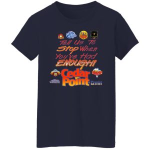 Tell Us To Stop When You've Had Enough Cedar Point T-Shirts, Hoodies, Sweater 3 Tell Us To Stop When Youve Had Enough Cedar Point T Shirts Hoodies Sweater 12