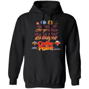 Tell Us To Stop When You've Had Enough Cedar Point T-Shirts, Hoodies, Sweater 4 Tell Us To Stop When Youve Had Enough Cedar Point T Shirts Hoodies Sweater 2