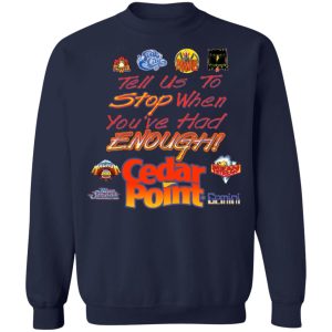 Tell Us To Stop When You've Had Enough Cedar Point T-Shirts, Hoodies, Sweater 9 Tell Us To Stop When Youve Had Enough Cedar Point T Shirts Hoodies Sweater 7