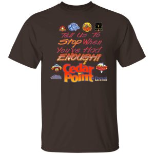 Tell Us To Stop When You've Had Enough Cedar Point T-Shirts, Hoodies, Sweater 10 Tell Us To Stop When Youve Had Enough Cedar Point T Shirts Hoodies Sweater 8
