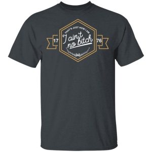That’s Just How I Am I Ain’t No Bitch 1776 T-Shirts, Hoodies, Sweatshirt 1 That's Just How I Am I Ain't No Bitch 1776 T Shirts Hoodies Sweatshirt 10