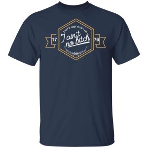 That’s Just How I Am I Ain’t No Bitch 1776 T-Shirts, Hoodies, Sweatshirt 2 That's Just How I Am I Ain't No Bitch 1776 T Shirts Hoodies Sweatshirt 11