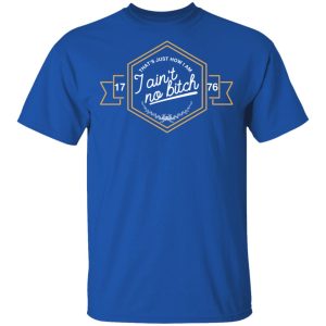 That’s Just How I Am I Ain’t No Bitch 1776 T-Shirts, Hoodies, Sweatshirt 3 That's Just How I Am I Ain't No Bitch 1776 T Shirts Hoodies Sweatshirt 12