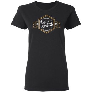 That’s Just How I Am I Ain’t No Bitch 1776 T-Shirts, Hoodies, Sweatshirt 4 That's Just How I Am I Ain't No Bitch 1776 T Shirts Hoodies Sweatshirt 13