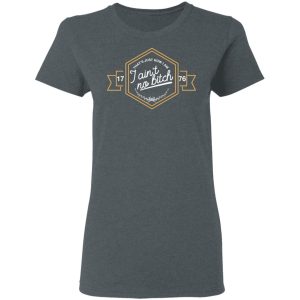 That’s Just How I Am I Ain’t No Bitch 1776 T-Shirts, Hoodies, Sweatshirt 5 That's Just How I Am I Ain't No Bitch 1776 T Shirts Hoodies Sweatshirt 2