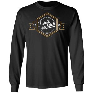 That’s Just How I Am I Ain’t No Bitch 1776 T-Shirts, Hoodies, Sweatshirt 8 That's Just How I Am I Ain't No Bitch 1776 T Shirts Hoodies Sweatshirt 5