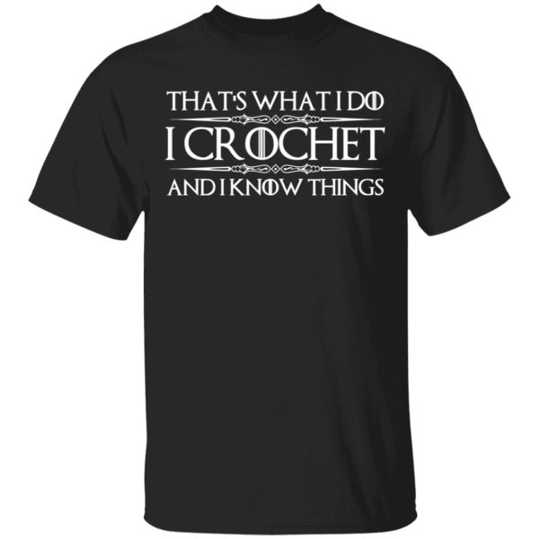 That’s What I Do I Crochet And I Know Things T-Shirts, Hoodies, Sweatshirt