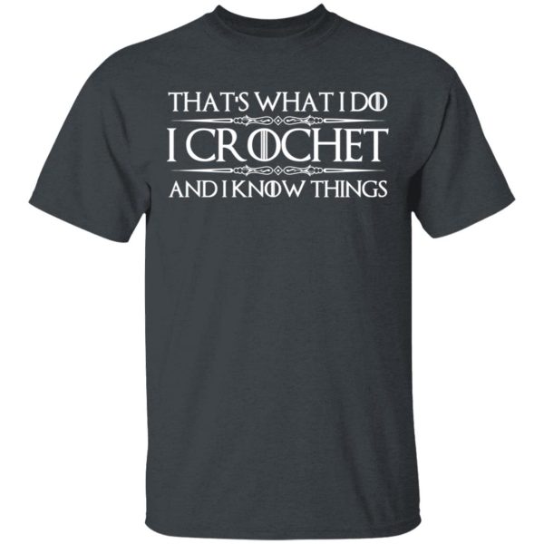 That’s What I Do I Crochet And I Know Things T-Shirts, Hoodies, Sweatshirt