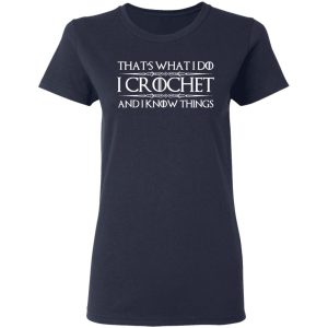 That’s What I Do I Crochet And I Know Things T-Shirts, Hoodies, Sweatshirt 6 That's What I Do I Crochet And I Know Things T Shirts Hoodies Sweatshirt 3