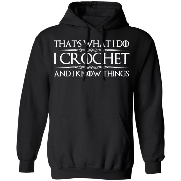 That’s What I Do I Crochet And I Know Things T-Shirts, Hoodies, Sweatshirt