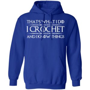 That’s What I Do I Crochet And I Know Things T-Shirts, Hoodies, Sweatshirt 12 That's What I Do I Crochet And I Know Things T Shirts Hoodies Sweatshirt 9