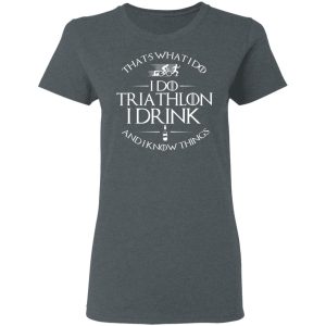 That’s What I Do I Do Triathlon I Drink And I Know Things T-Shirts, Hoodies, Sweatshirt 5 That's What I Do I Do Triathlon I Drink And I Know Things T Shirts Hoodies Sweatshirt 2