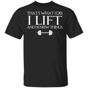 That's What I Do I Lift And I Know Things T Shirts Hoodies Sweatshirt 1