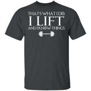 That’s What I Do I Lift And I Know Things T-Shirts, Hoodies, Sweatshirt 1 That's What I Do I Lift And I Know Things T Shirts Hoodies Sweatshirt 10