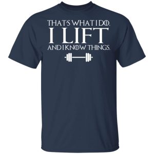 That’s What I Do I Lift And I Know Things T-Shirts, Hoodies, Sweatshirt 2 That's What I Do I Lift And I Know Things T Shirts Hoodies Sweatshirt 11