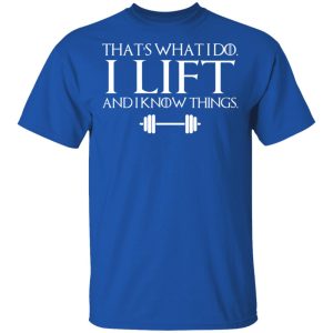 That’s What I Do I Lift And I Know Things T-Shirts, Hoodies, Sweatshirt 3 That's What I Do I Lift And I Know Things T Shirts Hoodies Sweatshirt 12