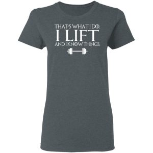 That’s What I Do I Lift And I Know Things T-Shirts, Hoodies, Sweatshirt 5 That's What I Do I Lift And I Know Things T Shirts Hoodies Sweatshirt 2