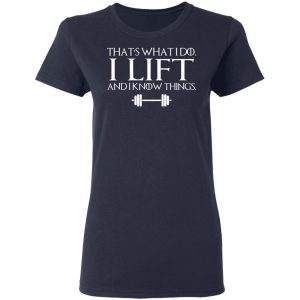 That’s What I Do I Lift And I Know Things T-Shirts, Hoodies, Sweatshirt 6 That's What I Do I Lift And I Know Things T Shirts Hoodies Sweatshirt 3