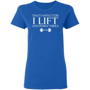 That’s What I Do I Lift And I Know Things T-Shirts, Hoodies, Sweatshirt 7 That's What I Do I Lift And I Know Things T Shirts Hoodies Sweatshirt 4