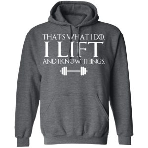 That’s What I Do I Lift And I Know Things T-Shirts, Hoodies, Sweatshirt 11 That's What I Do I Lift And I Know Things T Shirts Hoodies Sweatshirt 8