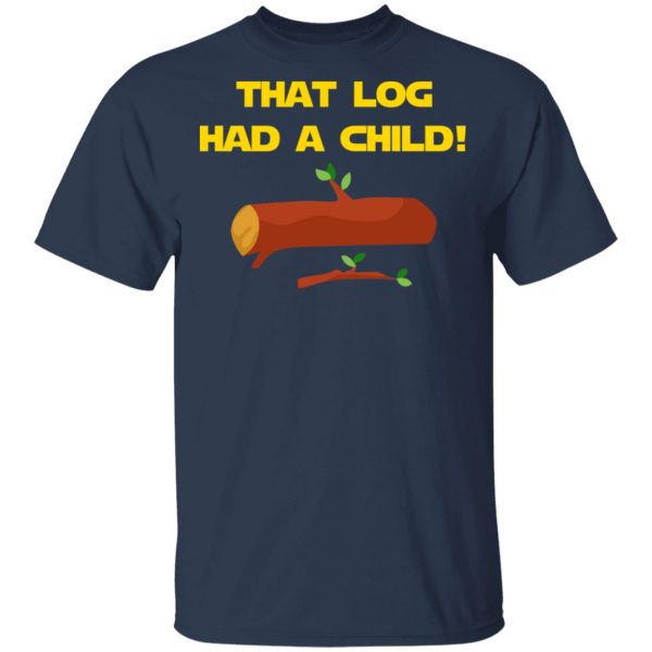 That Log Had A Child Yoda T-Shirts