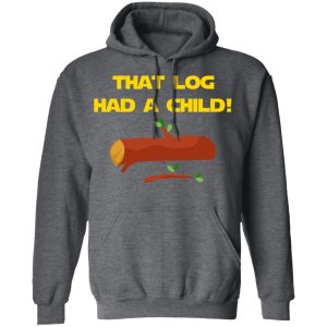 That Log Had A Child Yoda T-Shirts 11 That Log Had A Child Yoda T Shirts 8
