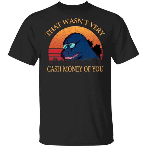 That Wasn’t Very Cash Money Of You Vintage Godzilla T-Shirts