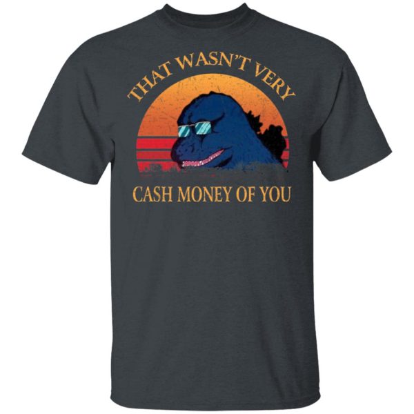 That Wasn’t Very Cash Money Of You Vintage Godzilla T-Shirts