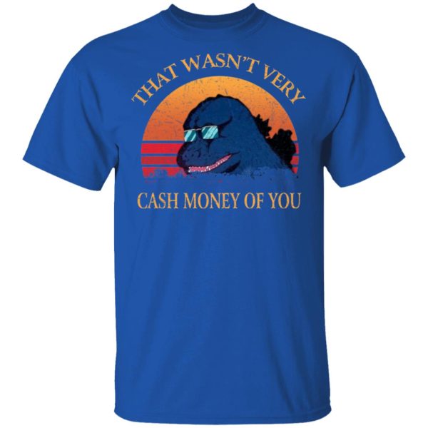 That Wasn’t Very Cash Money Of You Vintage Godzilla T-Shirts