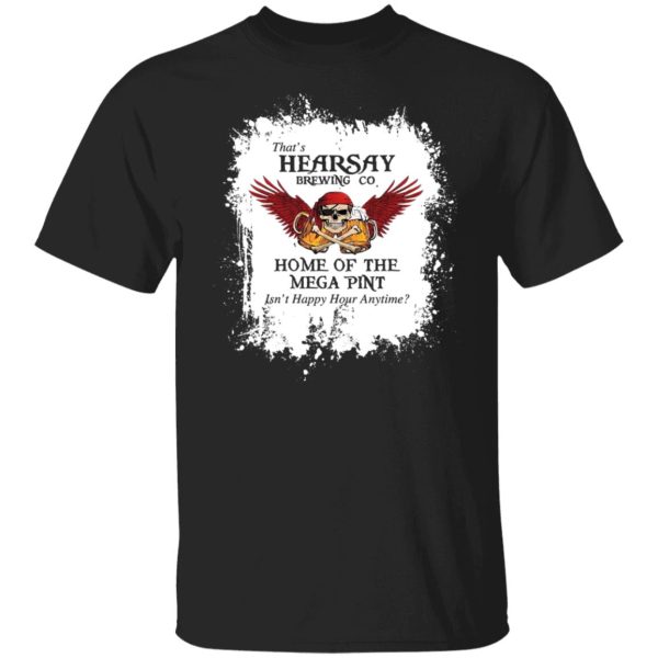 That’s Hearsay Brewing Co Home Of The Mega Pint T-Shirts, Hoodies, Sweater