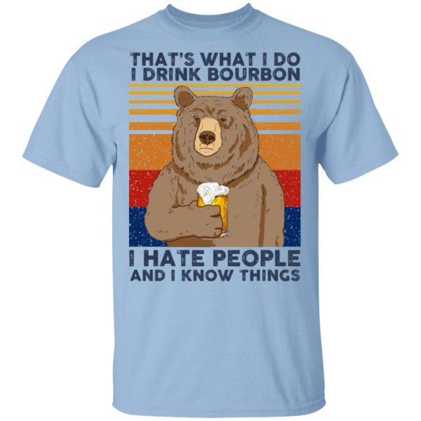 That’s What I Do I Drink Bounbon I Hate People And I Know Things T-Shirts, Hoodies, Sweatshirt