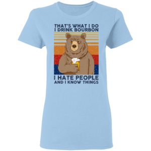 That’s What I Do I Drink Bounbon I Hate People And I Know Things T-Shirts, Hoodies, Sweatshirt That’s What I Do I Drink Bounbon I Hate People And I Know Things T-Shirts, Hoodies, Sweatshirt