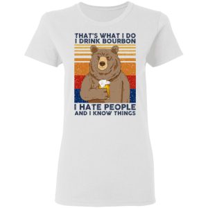 Thats What I Do I Drink Bounbon I Hate People And I Know Things T Shirts Hoodies Sweatshirt 11