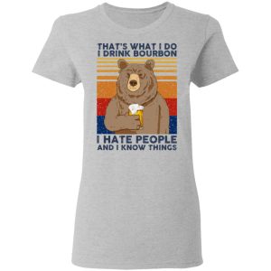 Thats What I Do I Drink Bounbon I Hate People And I Know Things T Shirts Hoodies Sweatshirt 12