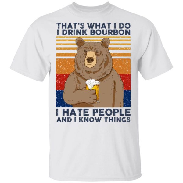 That’s What I Do I Drink Bounbon I Hate People And I Know Things T-Shirts, Hoodies, Sweatshirt