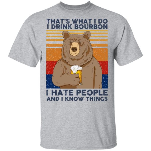 That’s What I Do I Drink Bounbon I Hate People And I Know Things T-Shirts, Hoodies, Sweatshirt