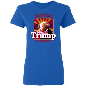 The Best Part Of Waking Up Is Donald Trump Is President T-Shirts 7 The Best Part Of Waking Up Is Donald Trump Is President T Shirts 4