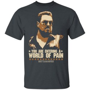 The Big Lebowski You Are Entering A World Of Pain T Shirts 1