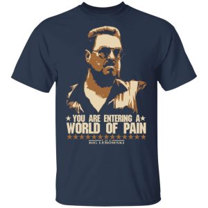 The Big Lebowski You Are Entering A World Of Pain T-Shirts 1 The Big Lebowski You Are Entering A World Of Pain T Shirts 10