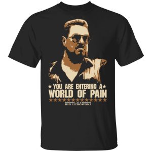The Big Lebowski You Are Entering A World Of Pain T-Shirts 3 The Big Lebowski You Are Entering A World Of Pain T Shirts 12
