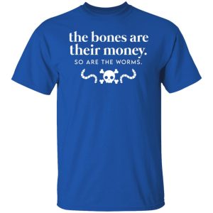 The Bones Are Their Money So Are The Worms T-Shirts, Hoodies, Sweater 1 The Bones Are Their Money So Are The Worms T Shirts Hoodies Sweater 10