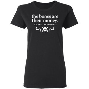 The Bones Are Their Money So Are The Worms T-Shirts, Hoodies, Sweater 2 The Bones Are Their Money So Are The Worms T Shirts Hoodies Sweater 11