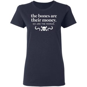 The Bones Are Their Money So Are The Worms T-Shirts, Hoodies, Sweater 3 The Bones Are Their Money So Are The Worms T Shirts Hoodies Sweater 12