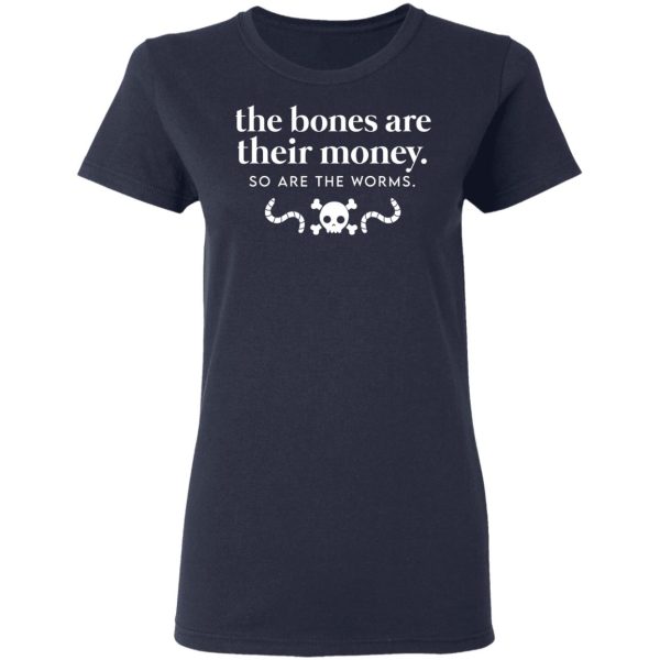 The Bones Are Their Money So Are The Worms T-Shirts, Hoodies, Sweater